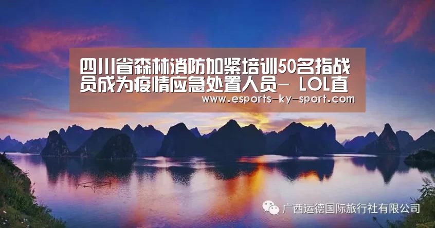 四川省森林消防加紧培训50名指战员成为疫情应急处置人员- LOL直播(图2) LOL直播